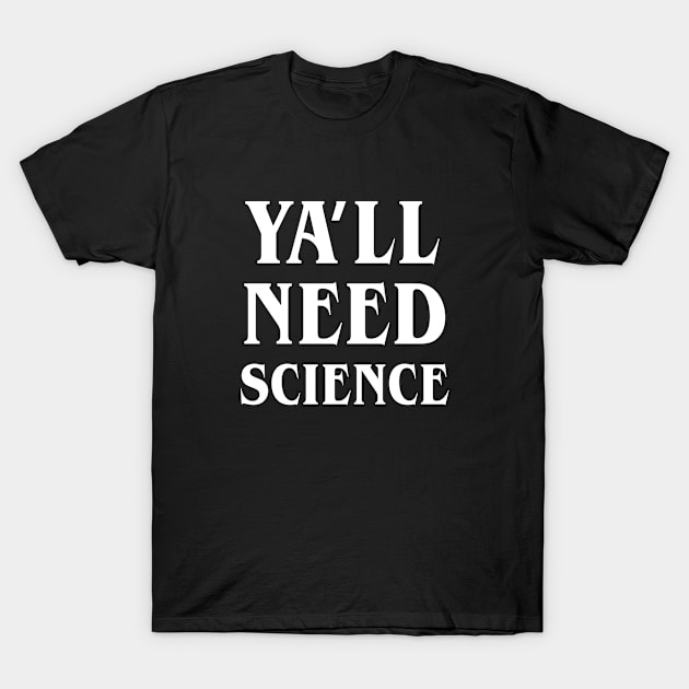 Ya'll need science T-Shirt by newledesigns